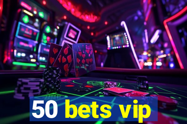 50 bets vip